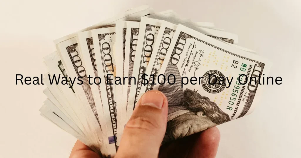 Real Ways to Earn $100 per Day Online