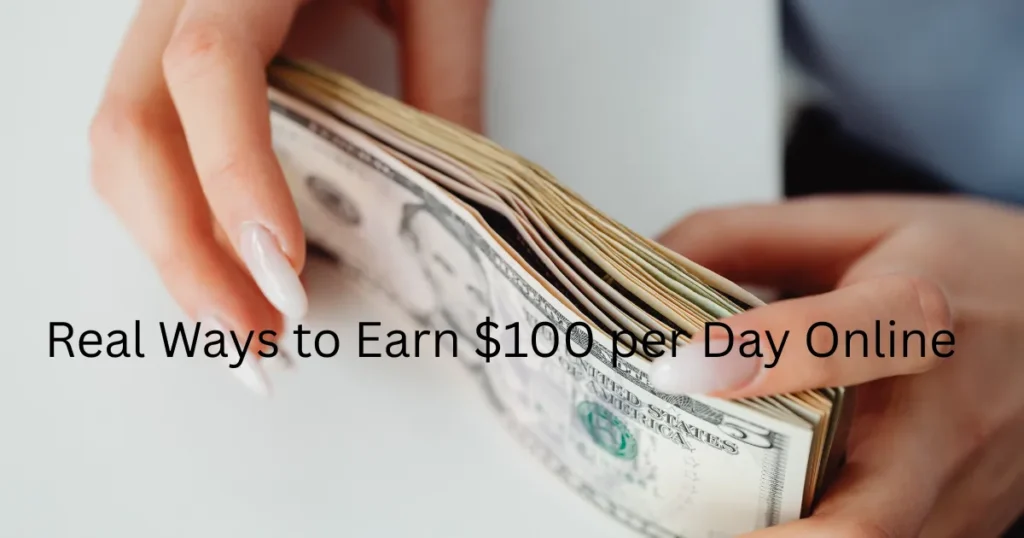 Real Ways to Earn $100 per Day Online